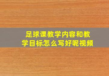 足球课教学内容和教学目标怎么写好呢视频