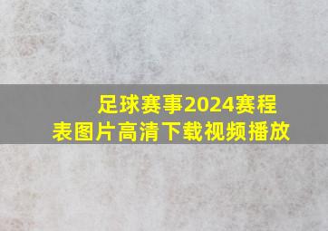 足球赛事2024赛程表图片高清下载视频播放