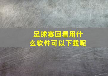 足球赛回看用什么软件可以下载呢