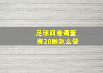 足球问卷调查表20题怎么做