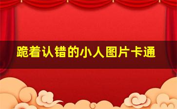 跪着认错的小人图片卡通