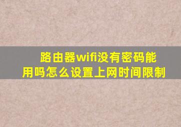 路由器wifi没有密码能用吗怎么设置上网时间限制