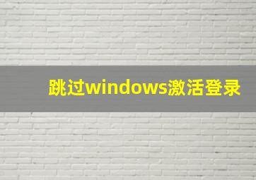 跳过windows激活登录