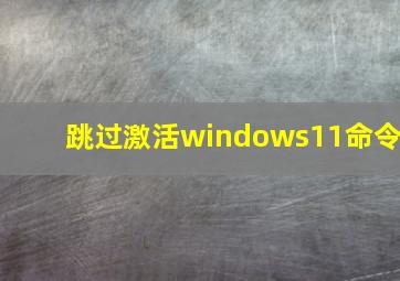 跳过激活windows11命令