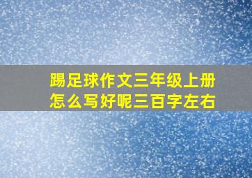 踢足球作文三年级上册怎么写好呢三百字左右