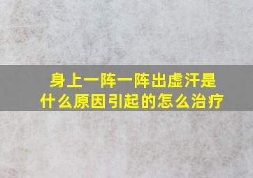 身上一阵一阵出虚汗是什么原因引起的怎么治疗