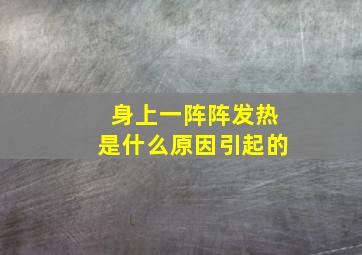 身上一阵阵发热是什么原因引起的