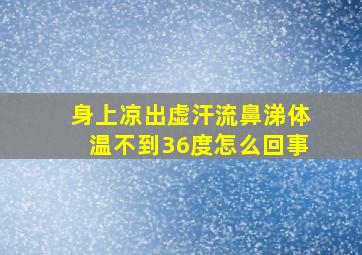 身上凉出虚汗流鼻涕体温不到36度怎么回事