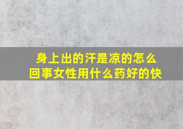 身上出的汗是凉的怎么回事女性用什么药好的快