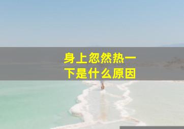 身上忽然热一下是什么原因