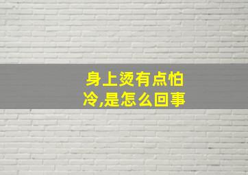 身上烫有点怕冷,是怎么回事