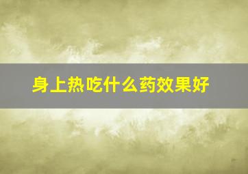 身上热吃什么药效果好