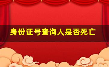 身份证号查询人是否死亡