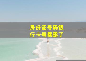 身份证号码银行卡号暴露了