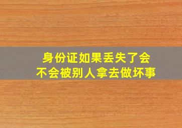 身份证如果丢失了会不会被别人拿去做坏事