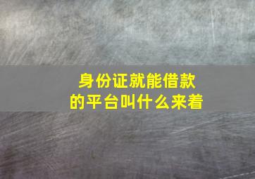 身份证就能借款的平台叫什么来着