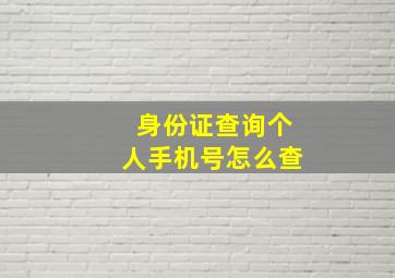 身份证查询个人手机号怎么查