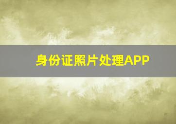 身份证照片处理APP