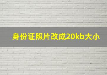 身份证照片改成20kb大小