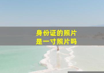 身份证的照片是一寸照片吗