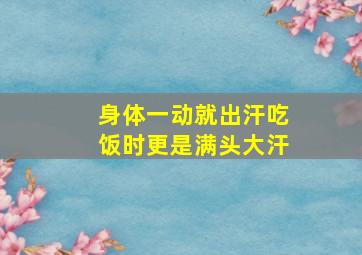 身体一动就出汗吃饭时更是满头大汗