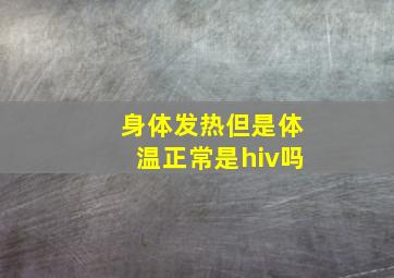 身体发热但是体温正常是hiv吗