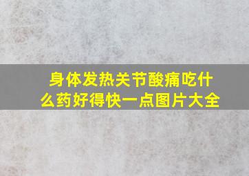 身体发热关节酸痛吃什么药好得快一点图片大全