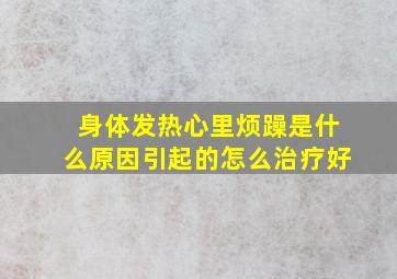 身体发热心里烦躁是什么原因引起的怎么治疗好