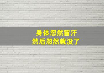 身体忽然冒汗然后忽然就没了