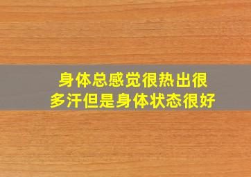 身体总感觉很热出很多汗但是身体状态很好