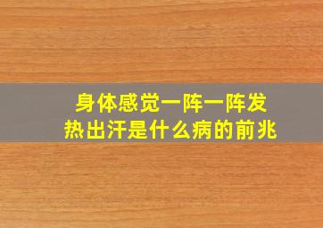 身体感觉一阵一阵发热出汗是什么病的前兆