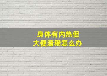 身体有内热但大便溏稀怎么办