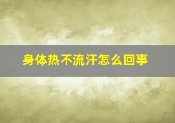 身体热不流汗怎么回事