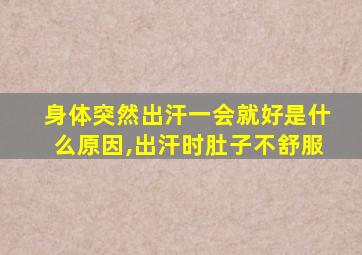 身体突然出汗一会就好是什么原因,出汗时肚子不舒服