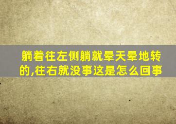 躺着往左侧躺就晕天晕地转的,往右就没事这是怎么回事