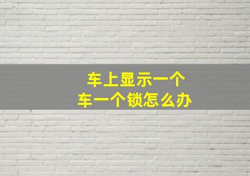 车上显示一个车一个锁怎么办