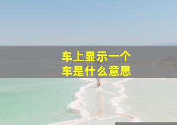 车上显示一个车是什么意思