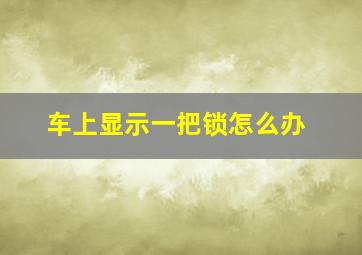 车上显示一把锁怎么办