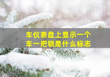 车仪表盘上显示一个车一把锁是什么标志