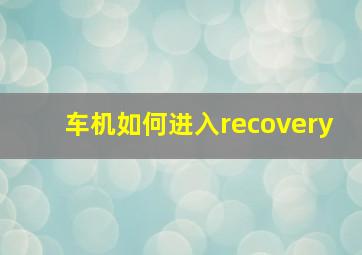 车机如何进入recovery