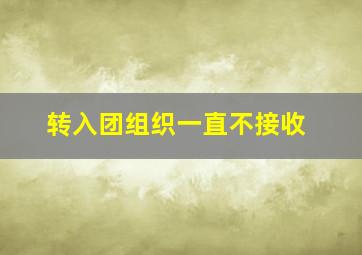 转入团组织一直不接收