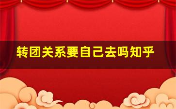 转团关系要自己去吗知乎