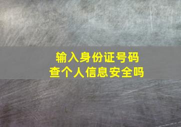 输入身份证号码查个人信息安全吗