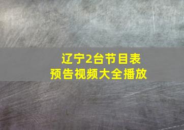 辽宁2台节目表预告视频大全播放