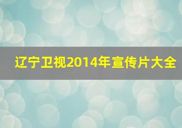 辽宁卫视2014年宣传片大全