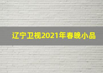 辽宁卫视2021年春晚小品