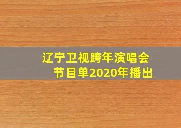 辽宁卫视跨年演唱会节目单2020年播出