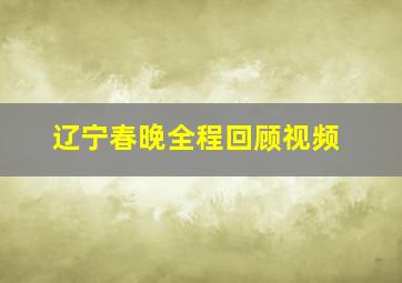 辽宁春晚全程回顾视频