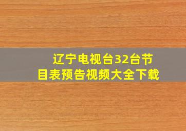 辽宁电视台32台节目表预告视频大全下载