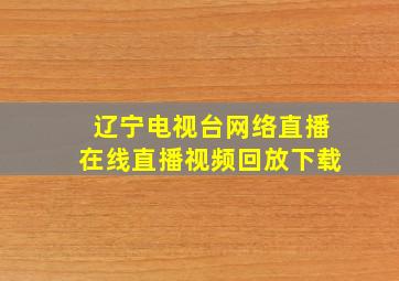 辽宁电视台网络直播在线直播视频回放下载